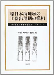 環日本海地域の土器出現期の様相 - 〔93年度日本考古学協会シンポジウム記録〕 -