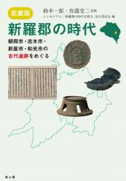 武蔵国・新羅郡の時代―朝霞市・志木市・新座市・和光市の古代遺跡をめぐるー