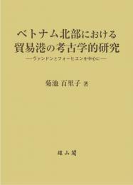 ベトナム北部における貿易港の考古学的研究　ヴァンドンとフォーヒエンを中心に