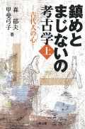 鎮めとまじないの考古学 〈上〉 - 古代人の心 -