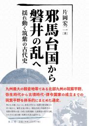 【12/25発売】邪馬台国から磐井の乱へ　揺れ動く筑紫の古代史