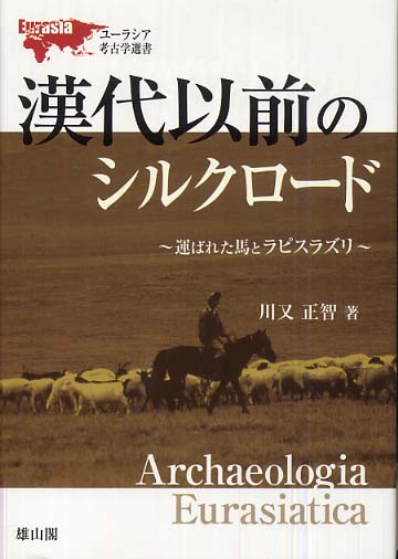 ユーラシア考古学選書　漢代以前のシルクロード―運ばれた馬とラピスラズリ―