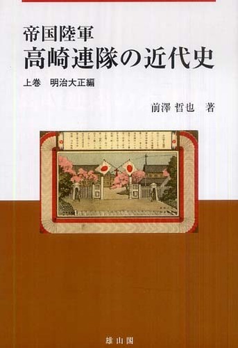 帝国陸軍　高崎連隊の近代史　上巻　 - 明治大正 編 -